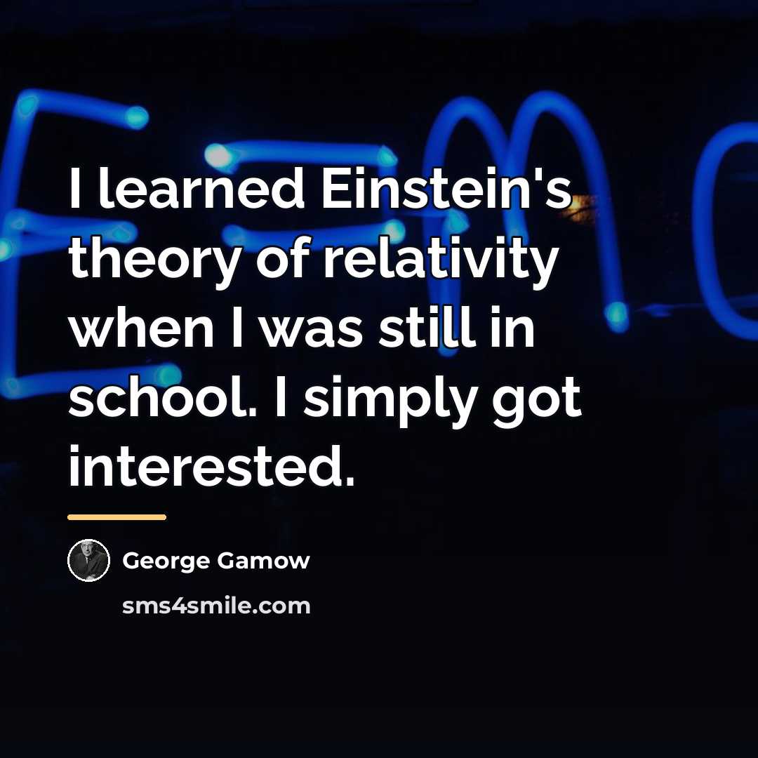 “I learned Einstein's theory of relativity when I was still…” quote by George Gamow