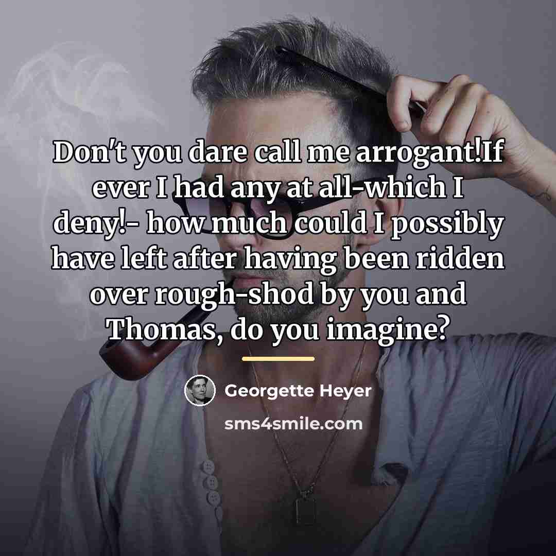 “Don't you dare call me arrogant!If ever I had any…” quote by Georgette Heyer