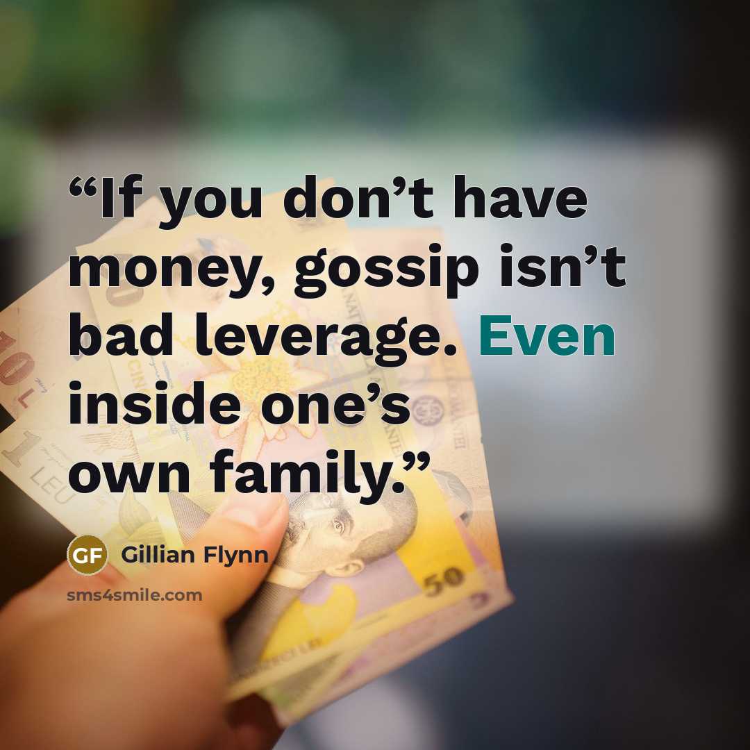 “If you don’t have money, gossip isn’t bad leverage. Even inside one’s own family.” quote by Gillian Flynn