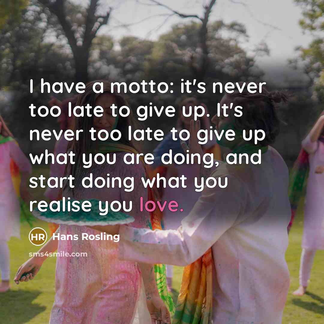 “I have a motto: it's never too late to give…” quote by Hans Rosling