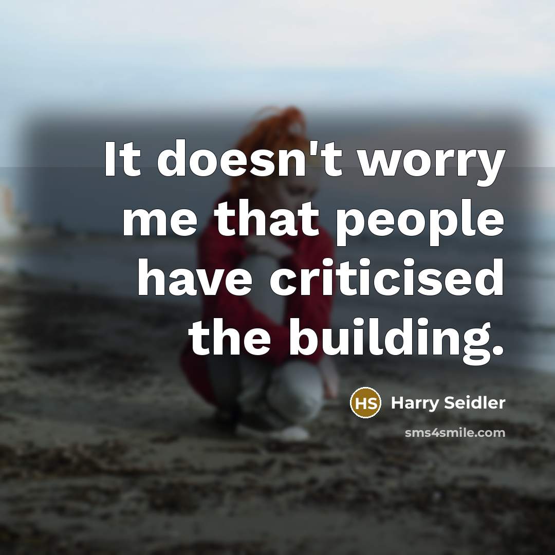 “It doesn't worry me that people have criticised the building.…” quote by Harry Seidler