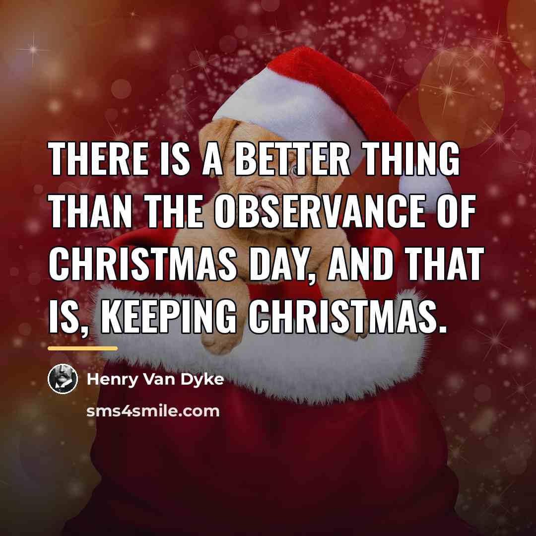 “There is a better thing than the observance of Christmas…” quote by Henry Van Dyke
