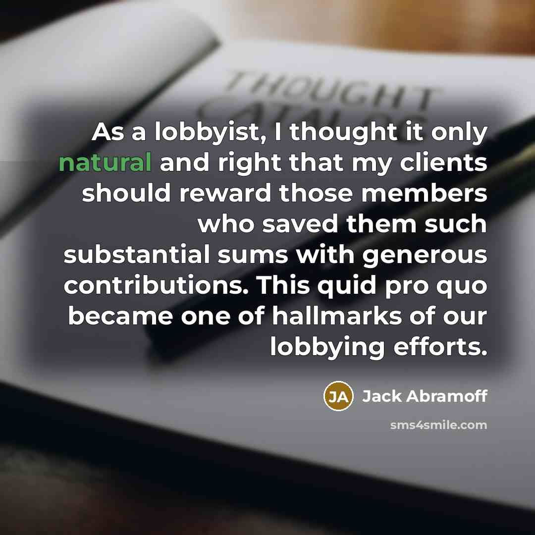 “As a lobbyist, I thought it only natural and right…” quote by Jack Abramoff
