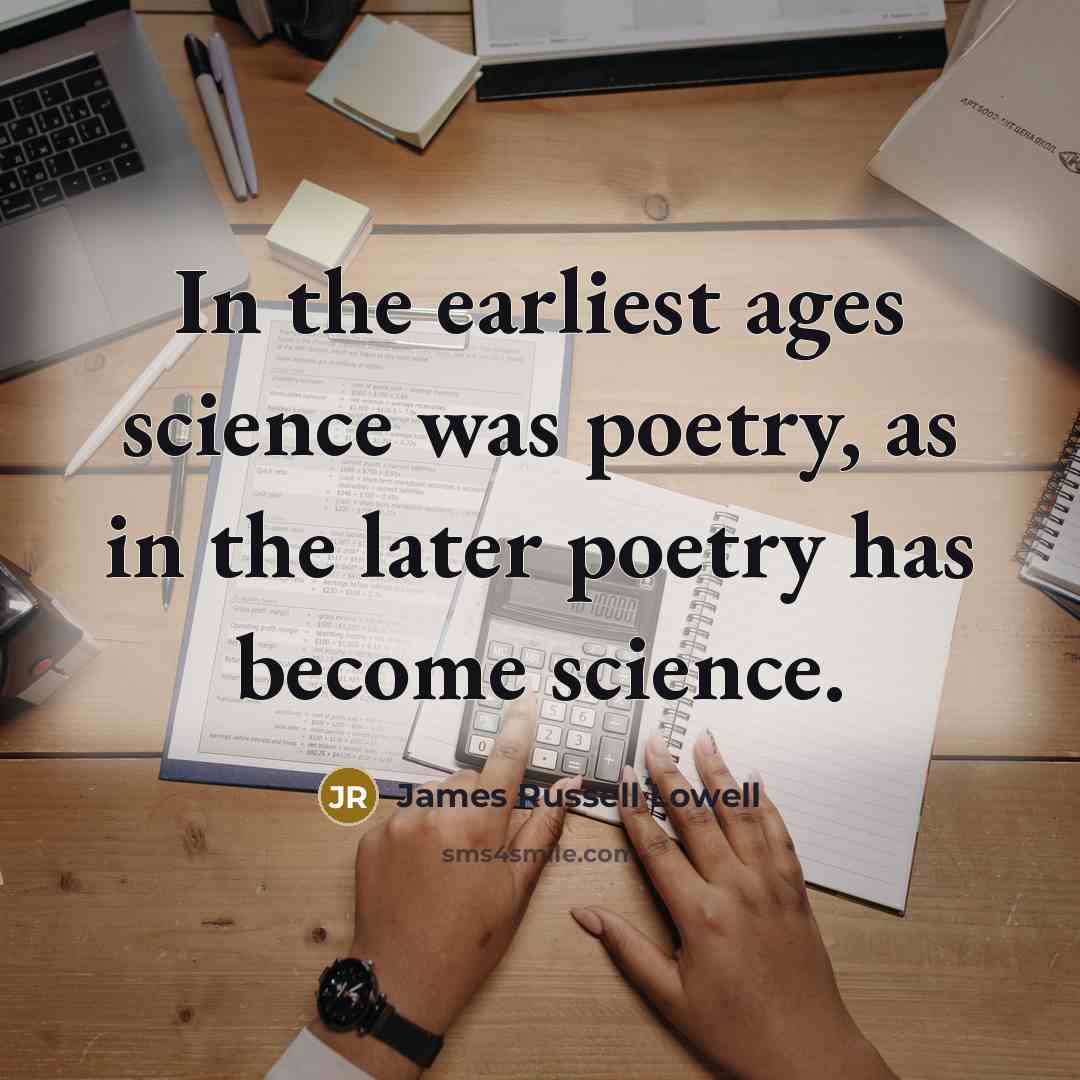 “In the earliest ages science was poetry, as in the…” quote by James Russell Lowell
