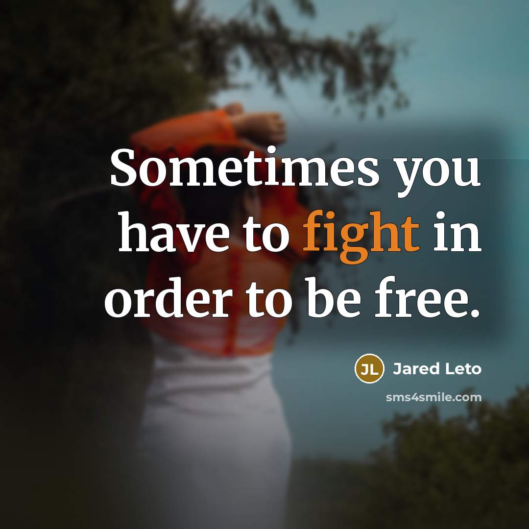 “Sometimes you have to fight in order to be free.…” quote by Jared Leto