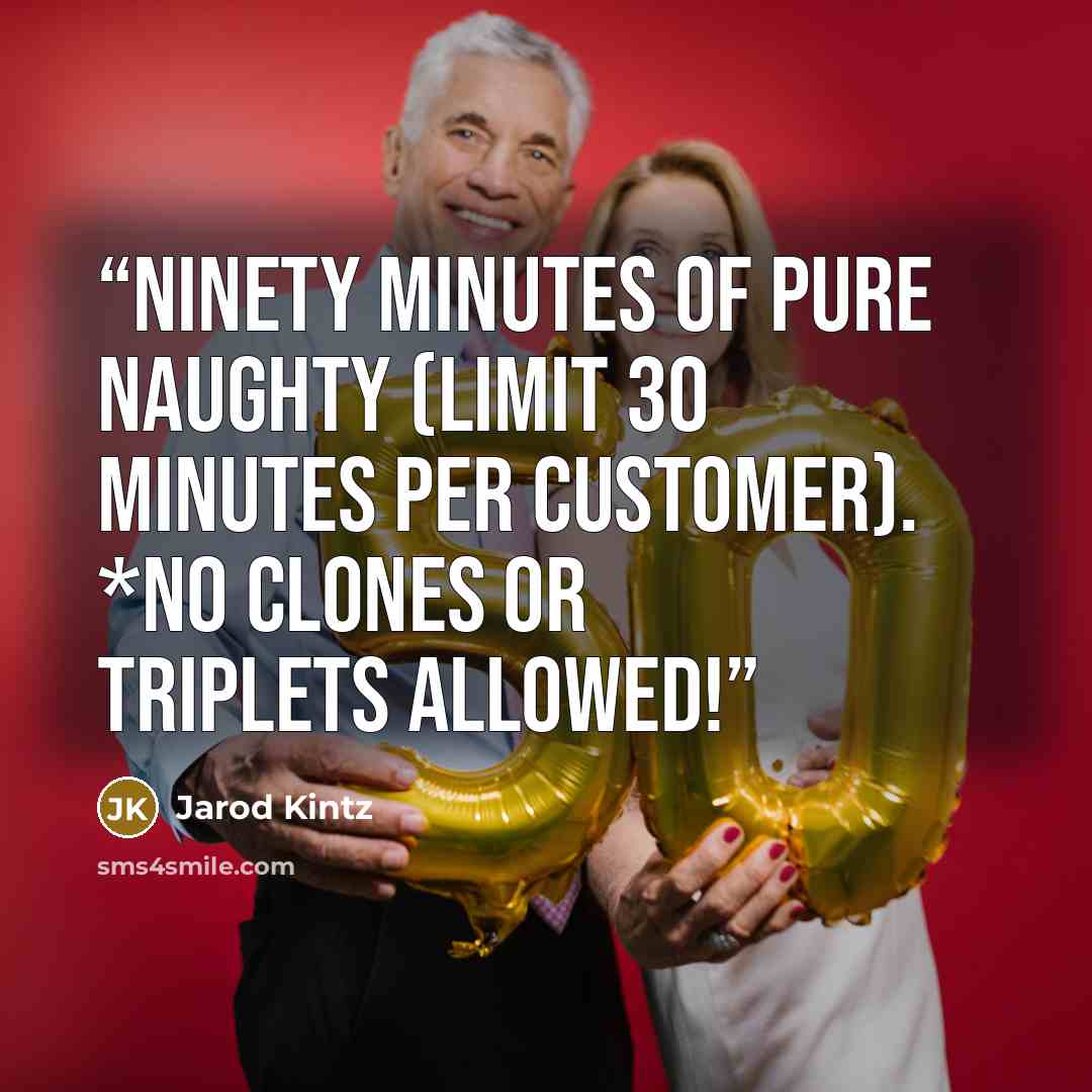 “Ninety minutes of pure naughty (limit 30 minutes per customer). *No clones or triplets allowed!” quote by Jarod Kintz