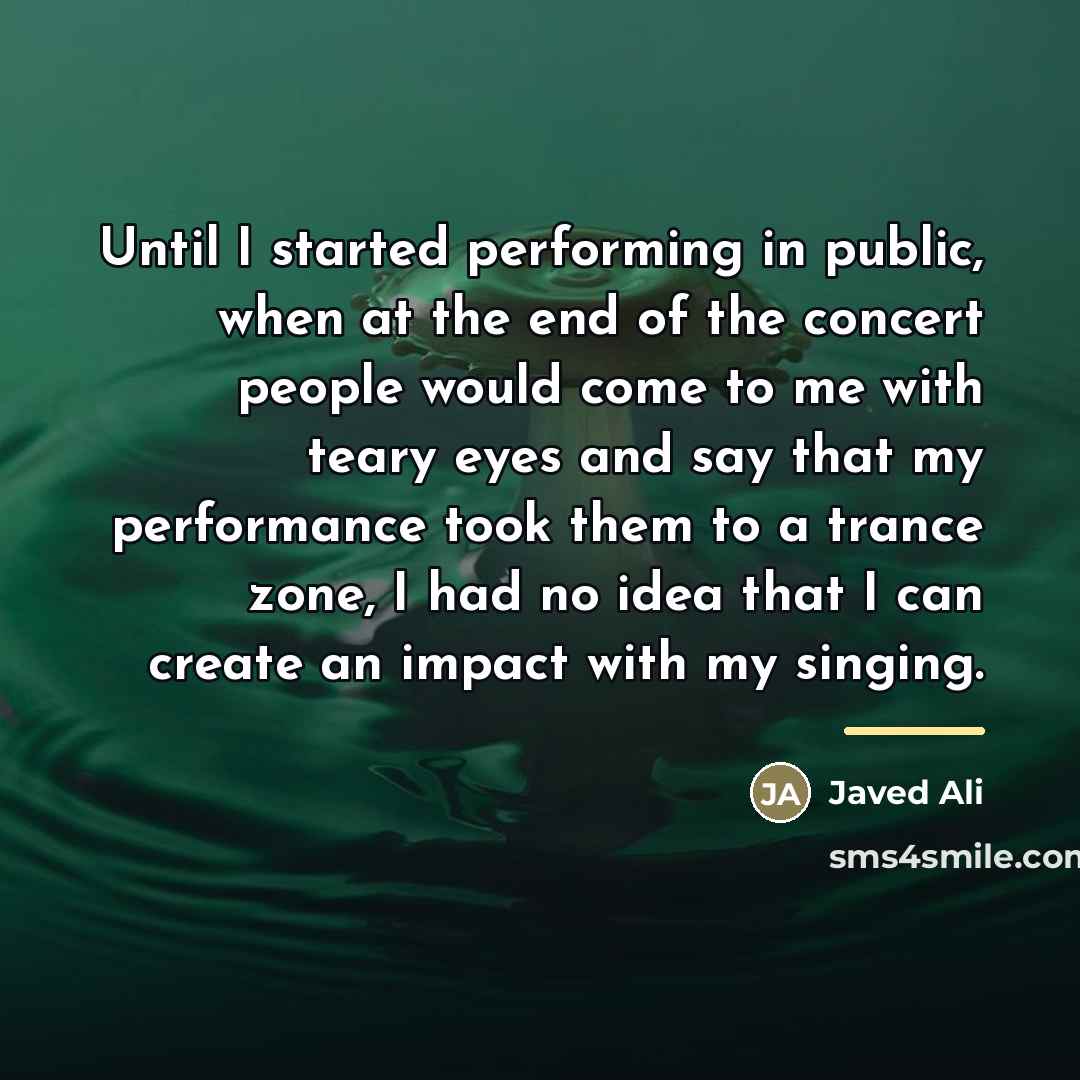 “Until I started performing in public, when at the end…” quote by Javed Ali