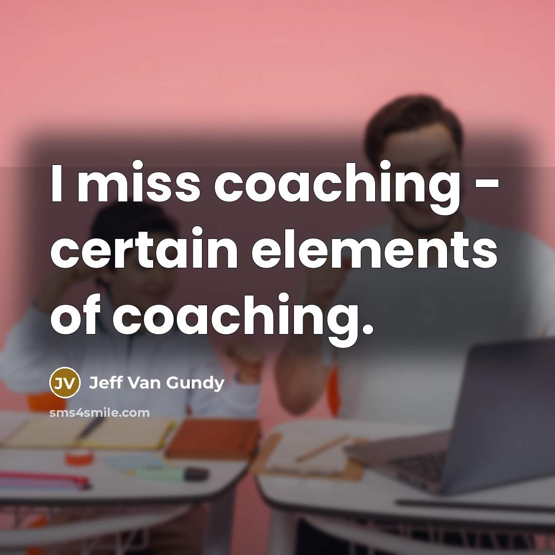 “I miss coaching - certain elements of coaching.…” quote by Jeff Van Gundy