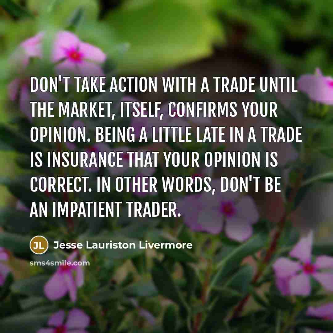 “Don't take action with a trade until the market, itself,…” quote by Jesse Lauriston Livermore