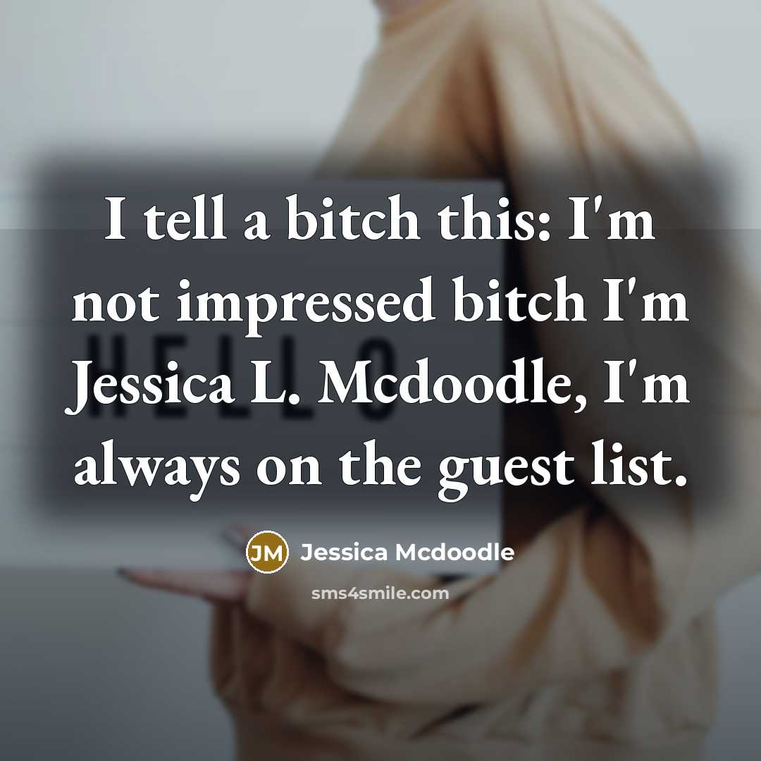“I tell a bitch this: I'm not impressed bitch I'm…” quote by Jessica Mcdoodle