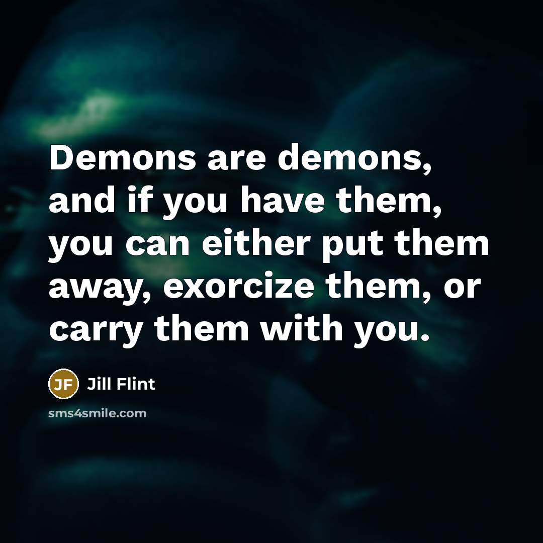 “Demons are demons, and if you have them, you can…” quote by Jill Flint