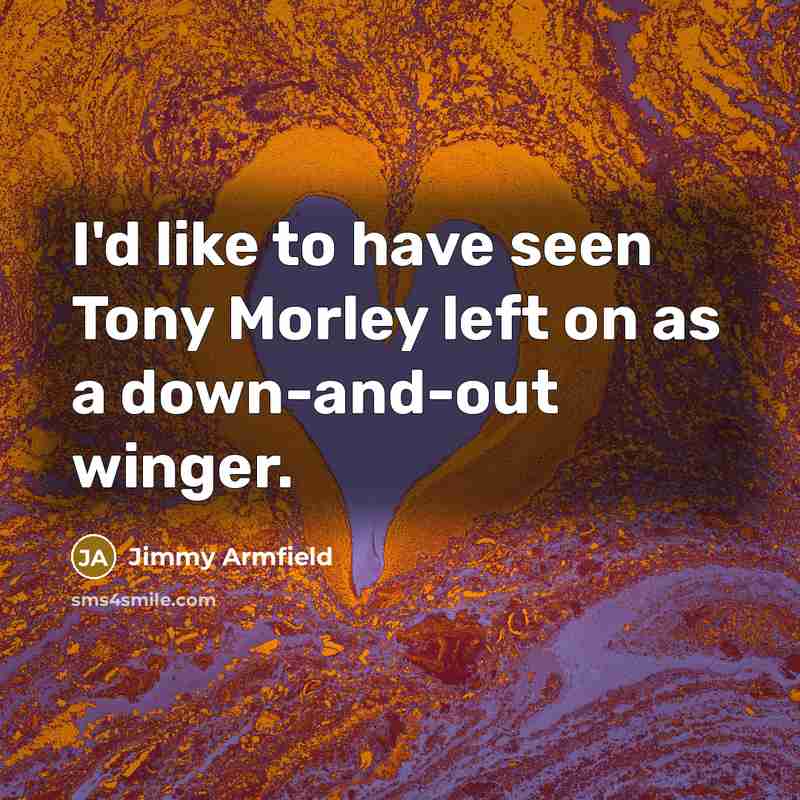 “I'd like to have seen Tony Morley left on as…” quote by Jimmy Armfield