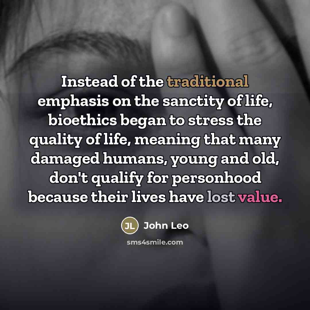 “Instead of the traditional emphasis on the sanctity of life,…” quote by John Leo