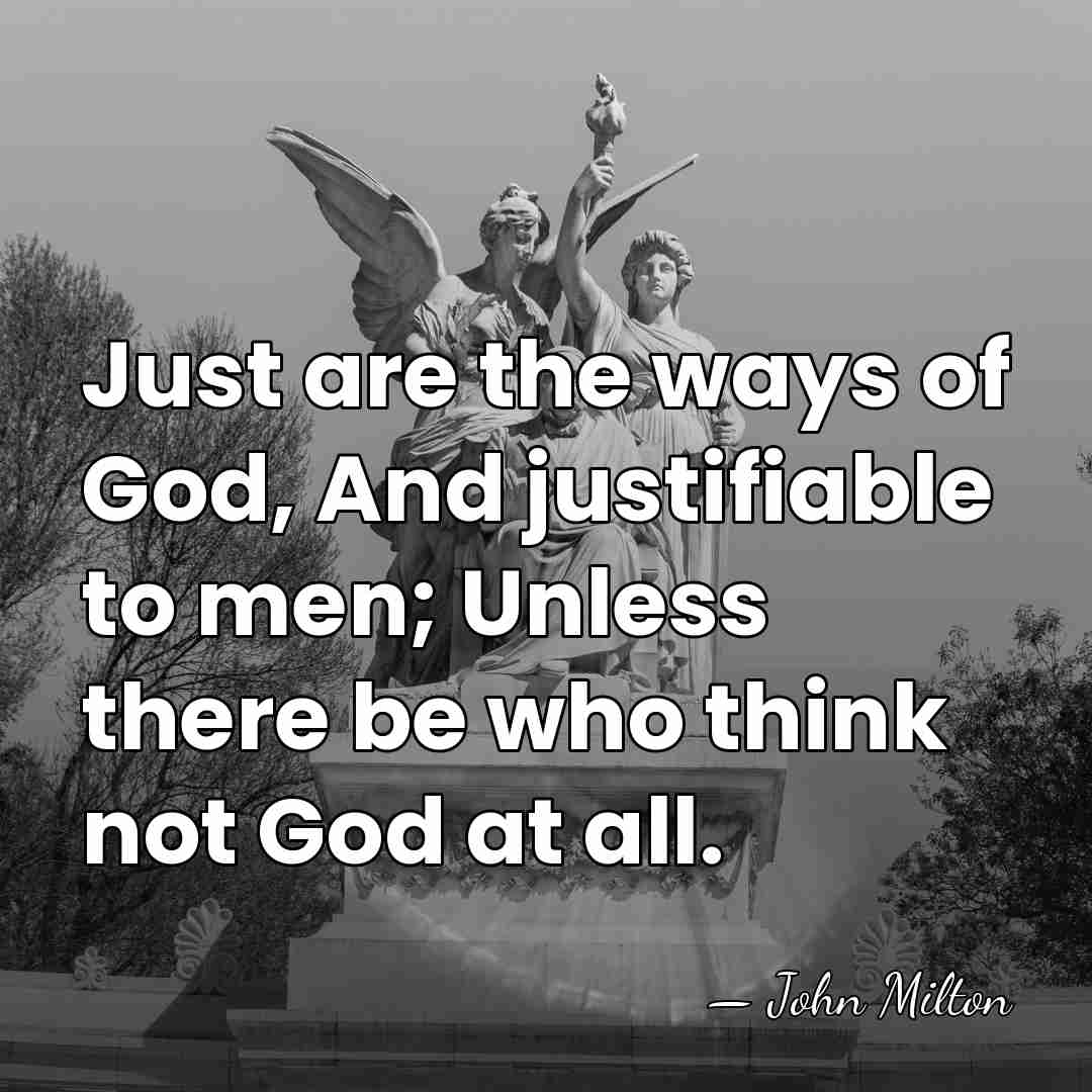 Just are the ways of God, And justifiable to men; Unless there&hellip; - John Milton