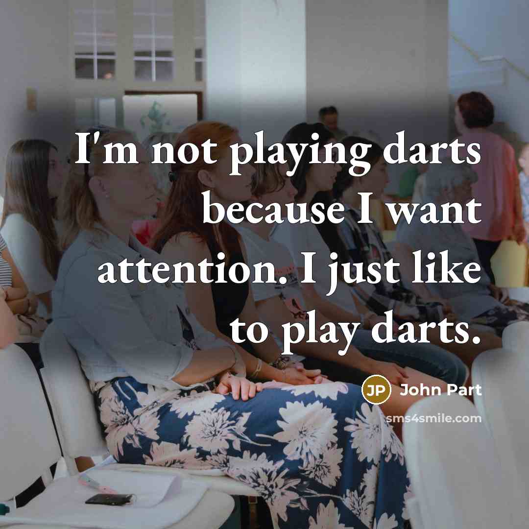 “I'm not playing darts because I want attention. I just…” quote by John Part