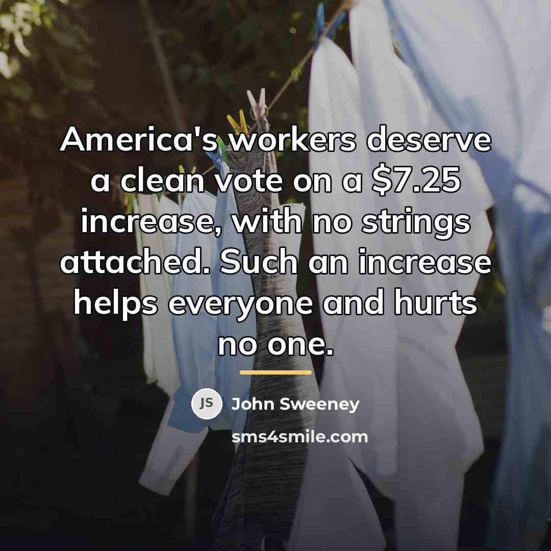 “America's workers deserve a clean vote on a $7.25 increase,…” quote by John Sweeney