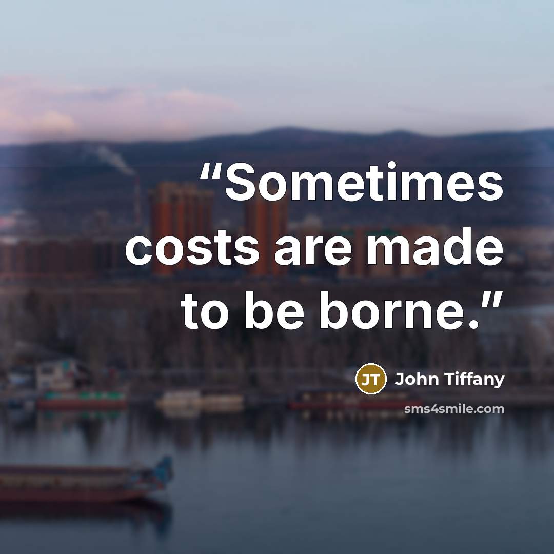 “Sometimes costs are made to be borne.” quote by John Tiffany