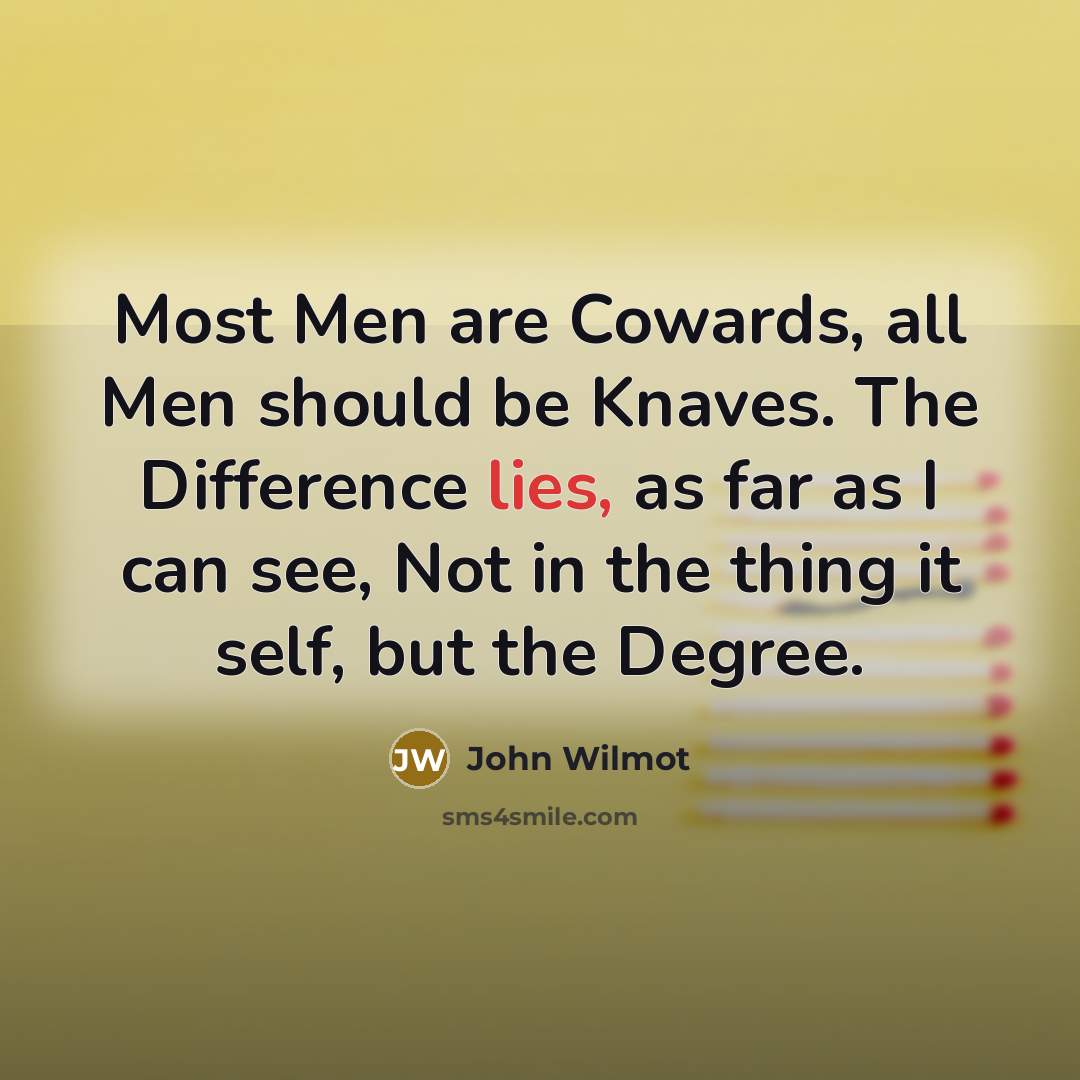 “Most Men are Cowards, all Men should be Knaves. The…” quote by John Wilmot