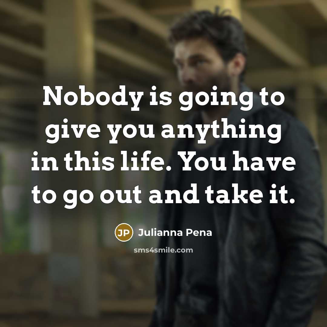 “Nobody is going to give you anything in this life.…” quote by Julianna Pena