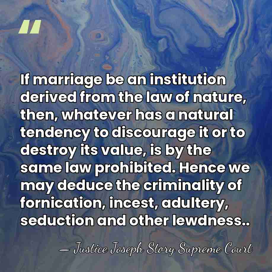 If marriage be an institution derived from the law of nature, then,&hellip; - Justice Joseph Story Supreme Court