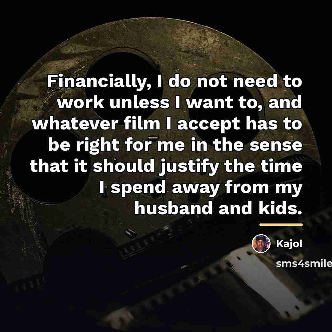 “Financially, I do not need to work unless I want…” quote by Kajol