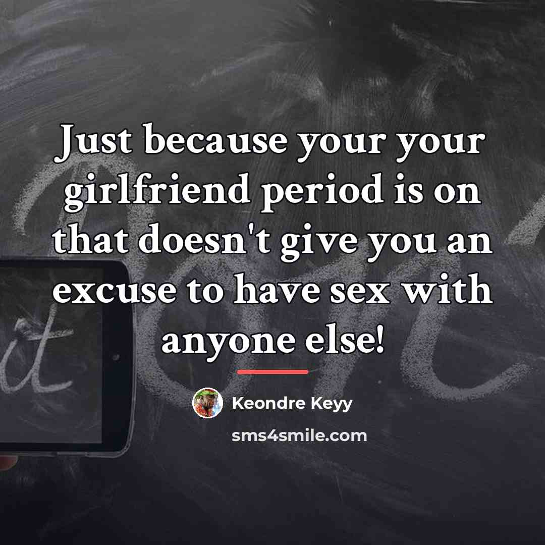 “Just because your your girlfriend period is on that doesn't…” quote by Keondre Keyy