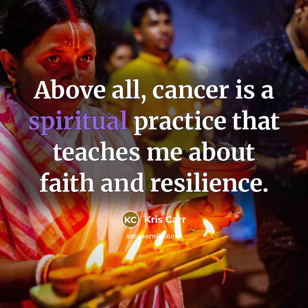“Above all, cancer is a spiritual practice that teaches me…” quote by Kris Carr