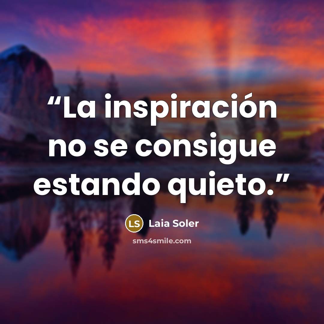 “La inspiración no se consigue estando quieto.” quote by Laia Soler