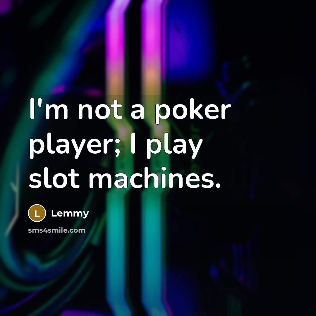 “I'm not a poker player; I play slot machines.…” quote by Lemmy