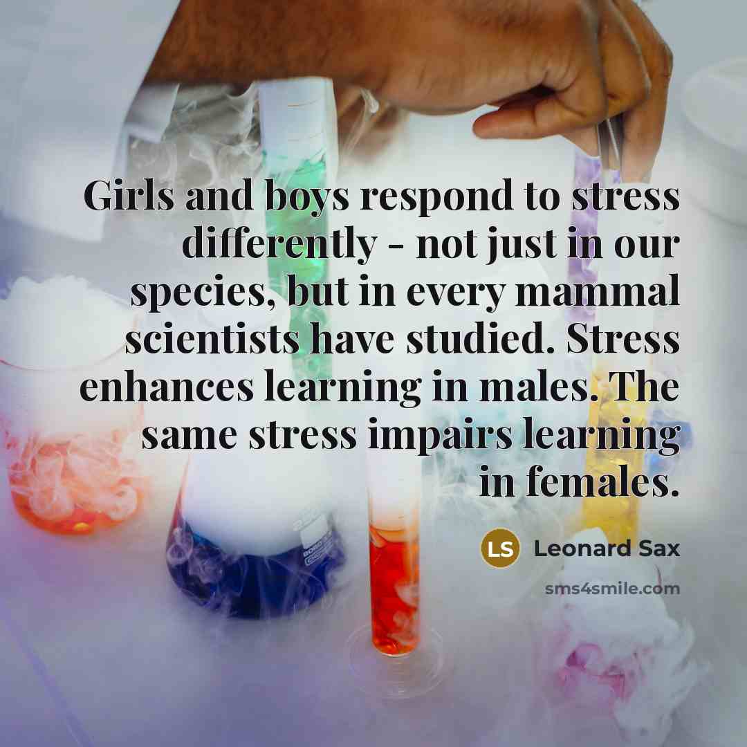 “Girls and boys respond to stress differently - not just…” quote by Leonard Sax