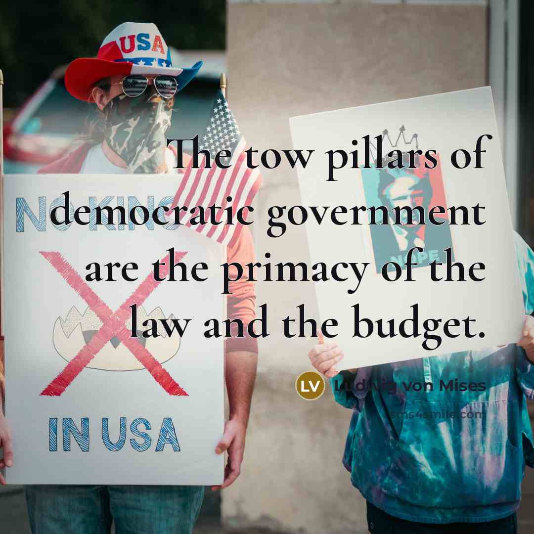 “The tow pillars of democratic government are the primacy of…” quote by Ludwig von Mises