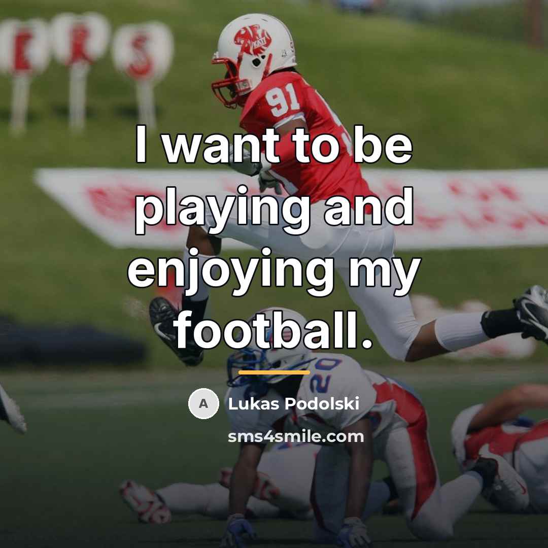 “I want to be playing and enjoying my football.…” quote by Lukas Podolski