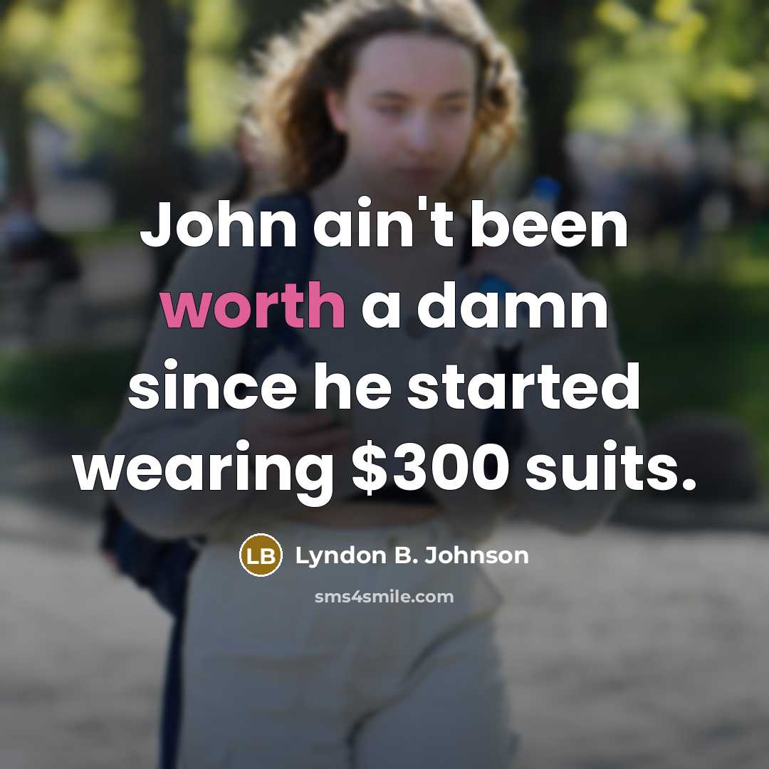 “John ain't been worth a damn since he started wearing…” quote by Lyndon B. Johnson