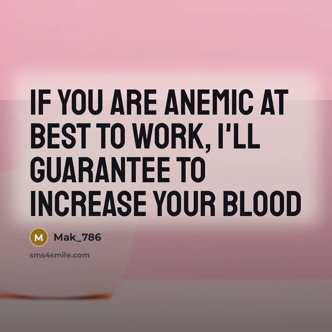 “If you are anemic at best to work, I'll guarantee to increase your blood” quote by Mak_786