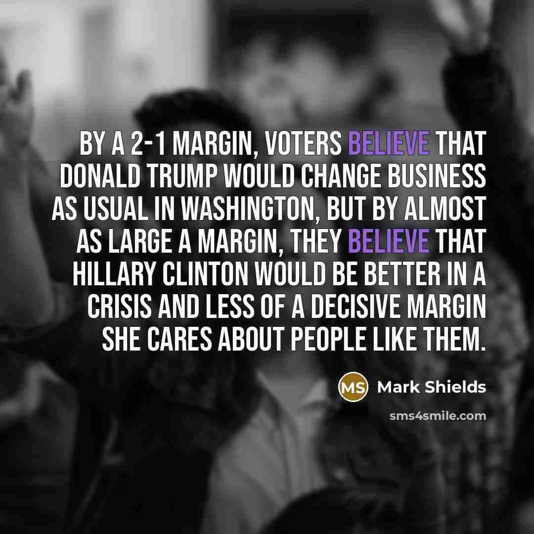 “By a 2-1 margin, voters believe that Donald Trump would…” quote by Mark Shields
