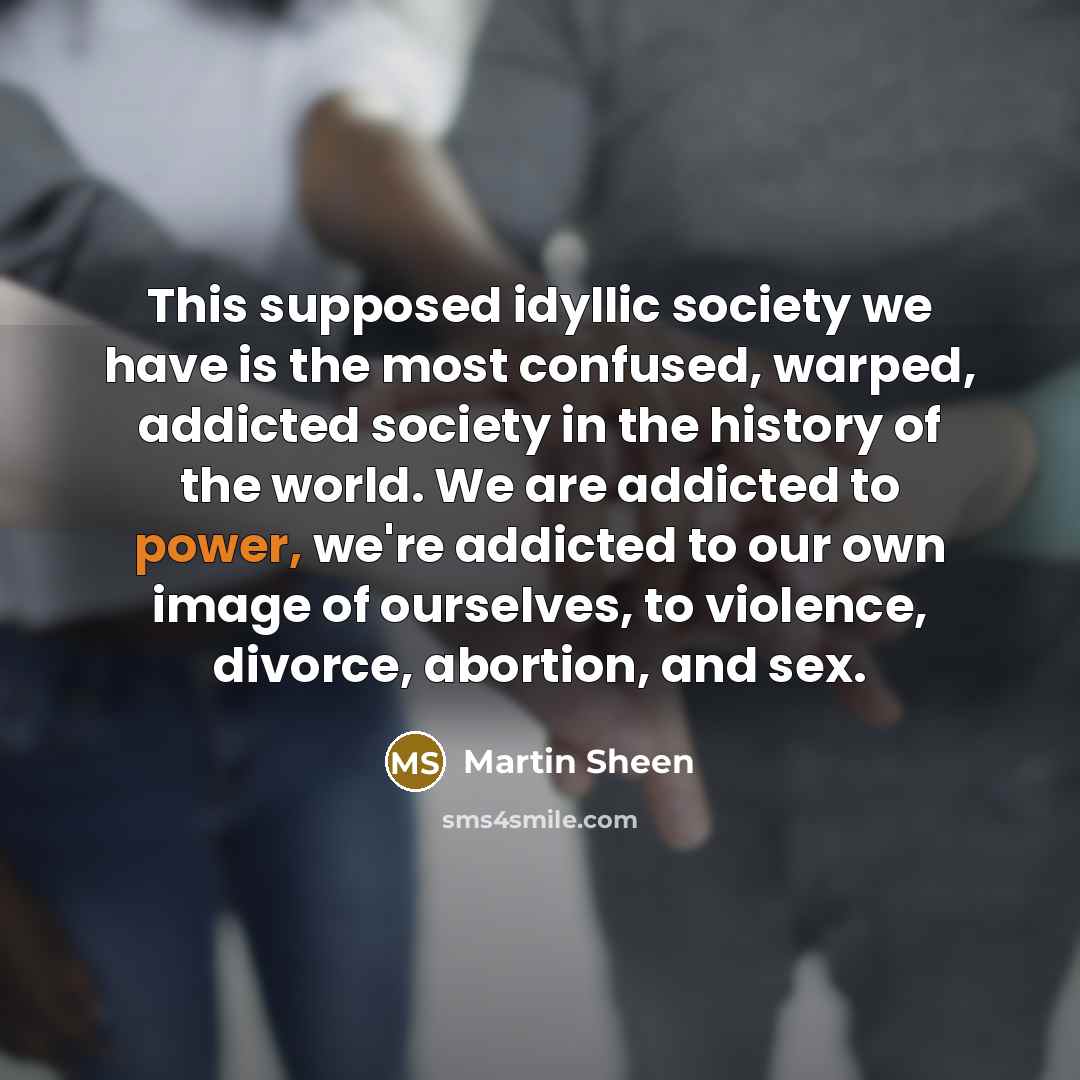 “This supposed idyllic society we have is the most confused,…” quote by Martin Sheen