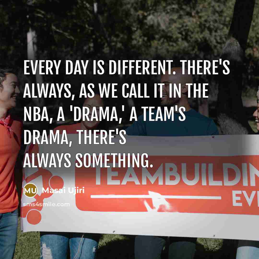 “Every day is different. There's always, as we call it…” quote by Masai Ujiri