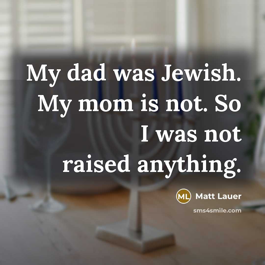“My dad was Jewish. My mom is not. So I…” quote by Matt Lauer