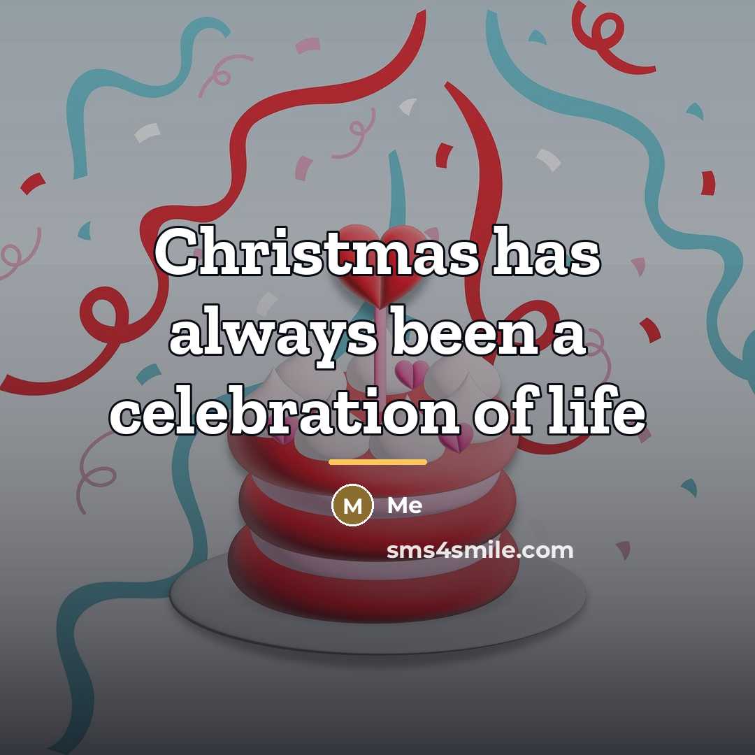 “Christmas has always been a celebration of life…” quote by Me