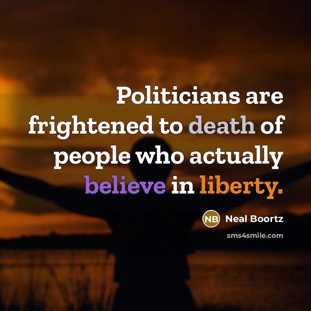 “Politicians are frightened to death of people who actually believe…” quote by Neal Boortz