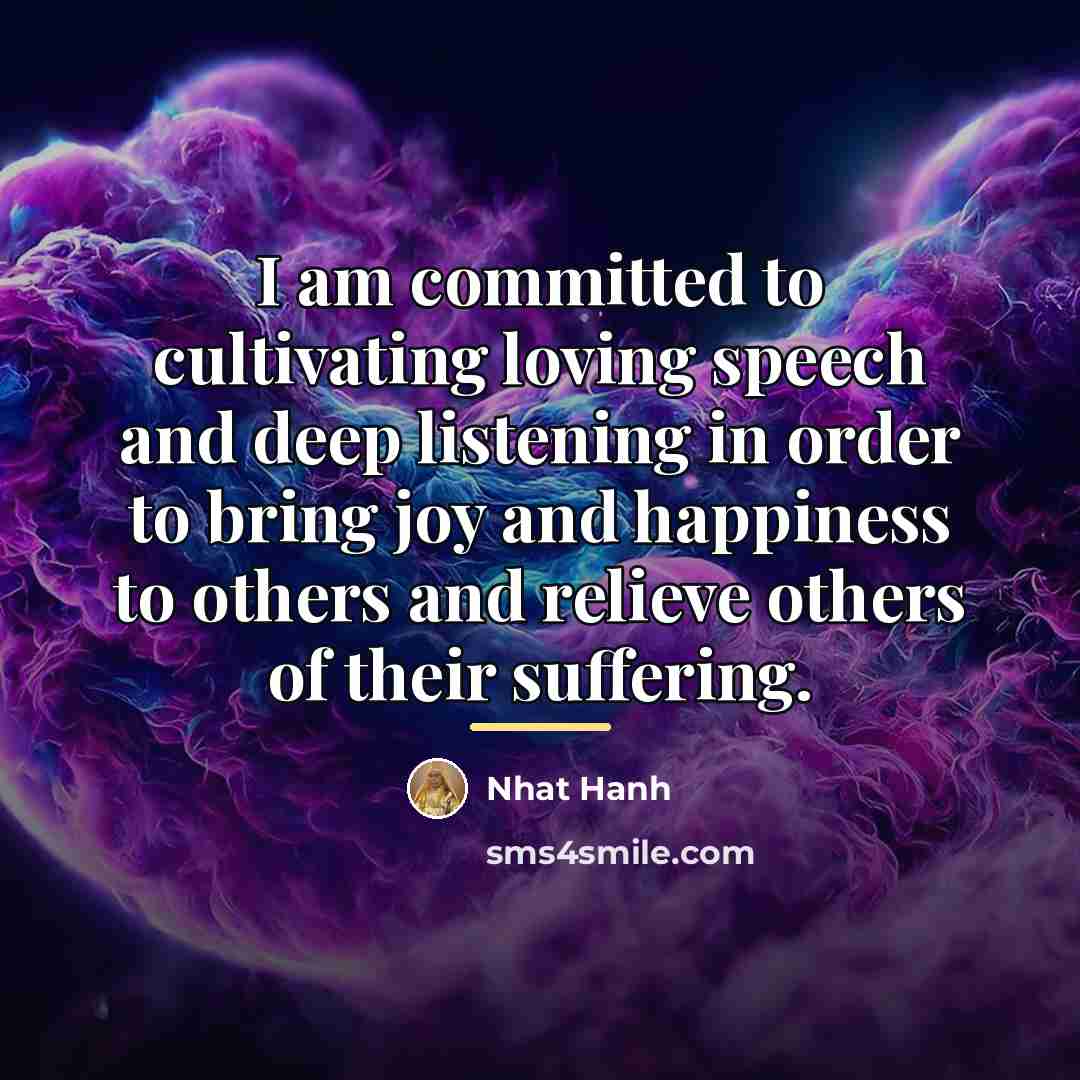 “I am committed to cultivating loving speech and deep listening…” quote by Nhat Hanh