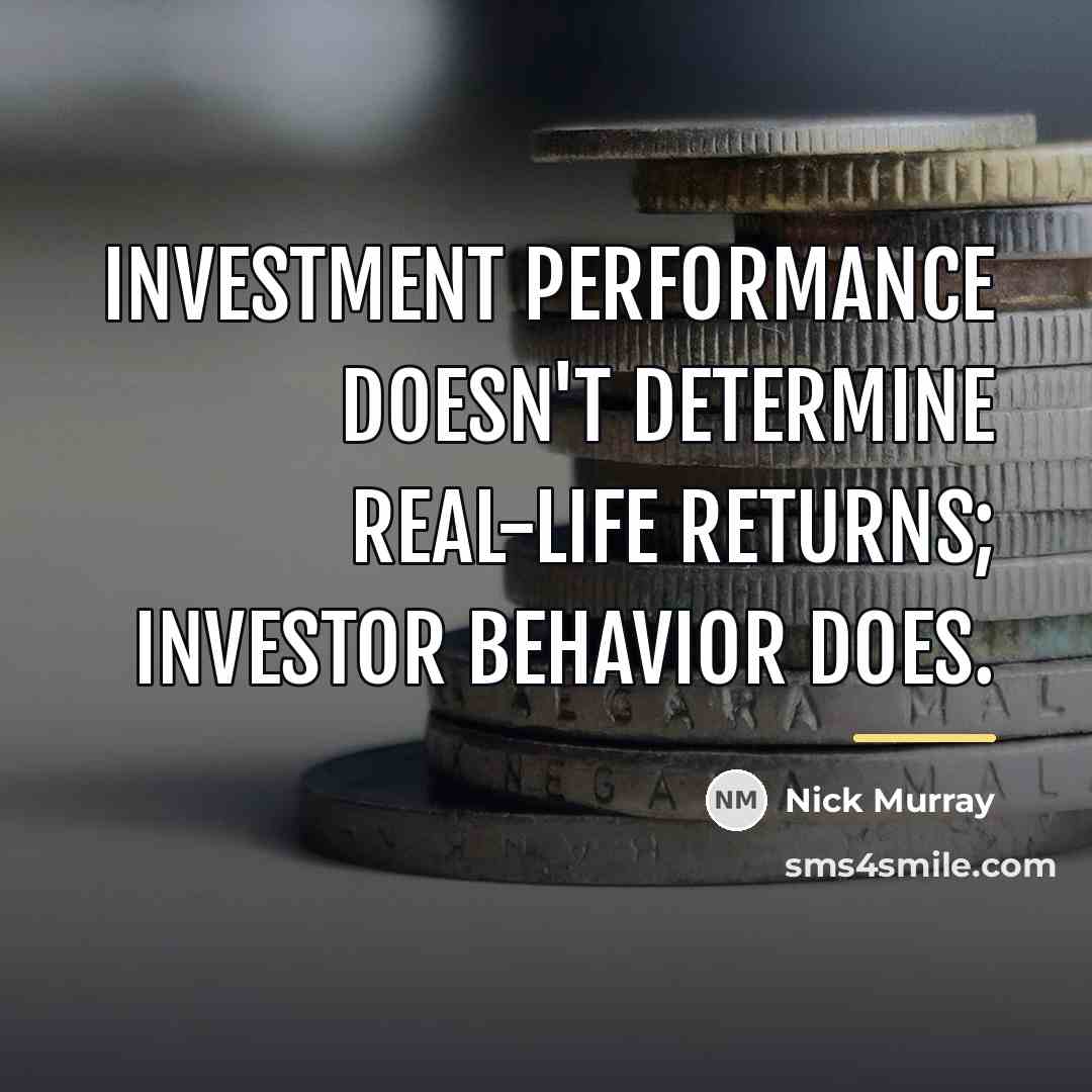“Investment performance doesn't determine real-life returns; investor behavior does.…” quote by Nick Murray