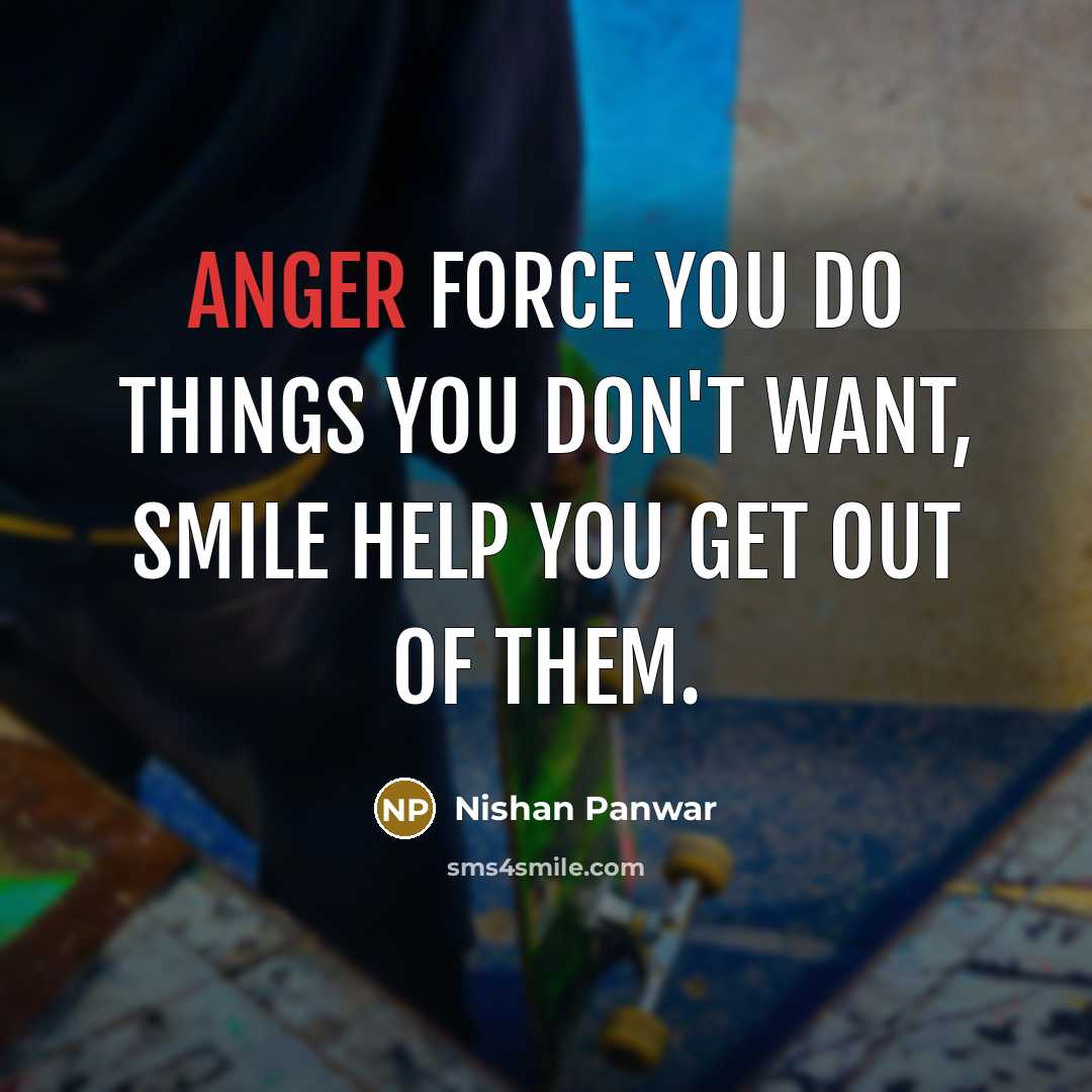 “Anger force you do things you don't want, Smile help…” quote by Nishan Panwar
