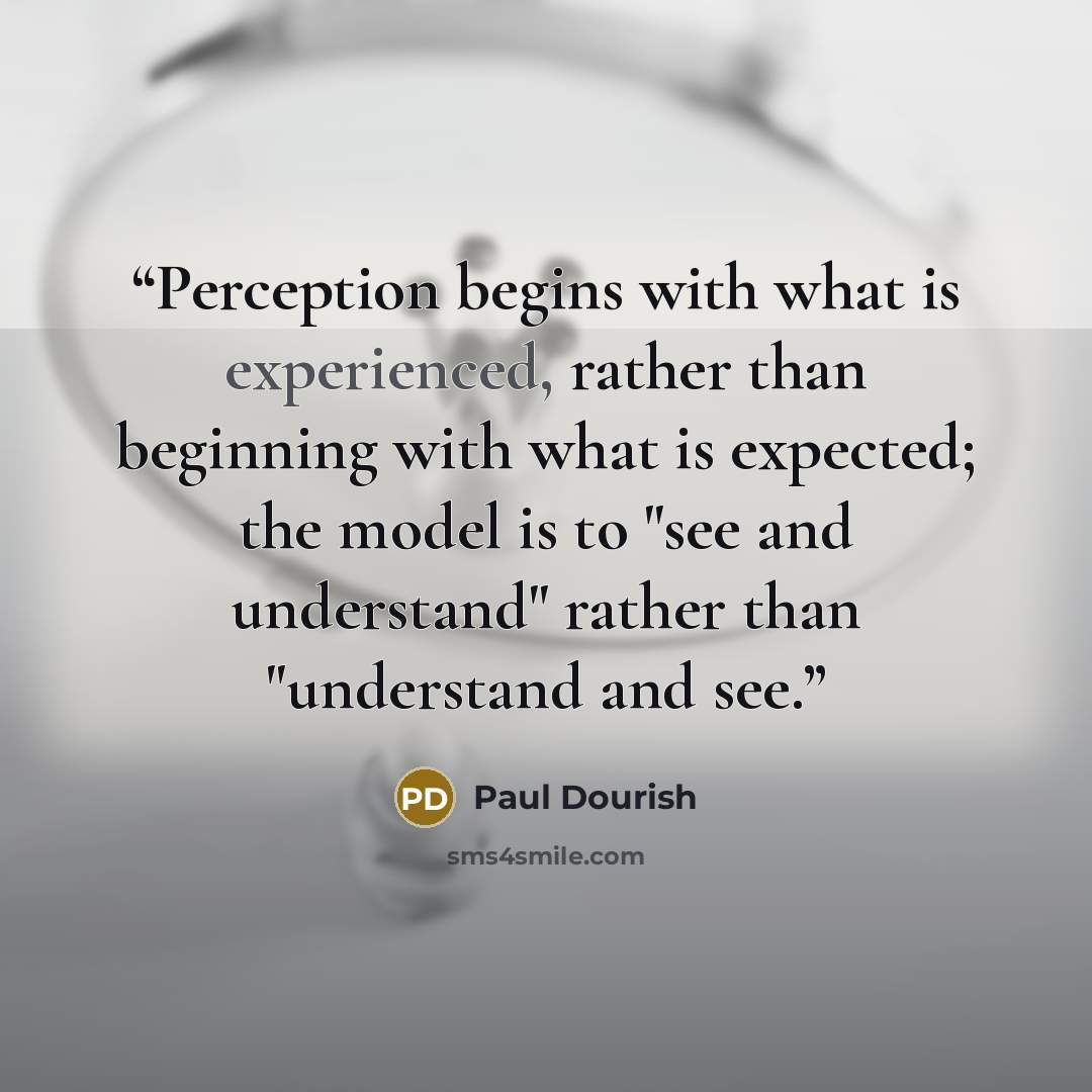 “Perception begins with what is experienced, rather than beginning with what is expected; the model is to "see and understand" rather than "understand and see.” quote by Paul Dourish