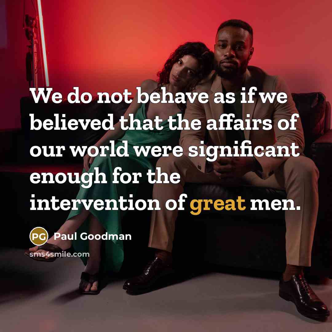 “We do not behave as if we believed that the…” quote by Paul Goodman