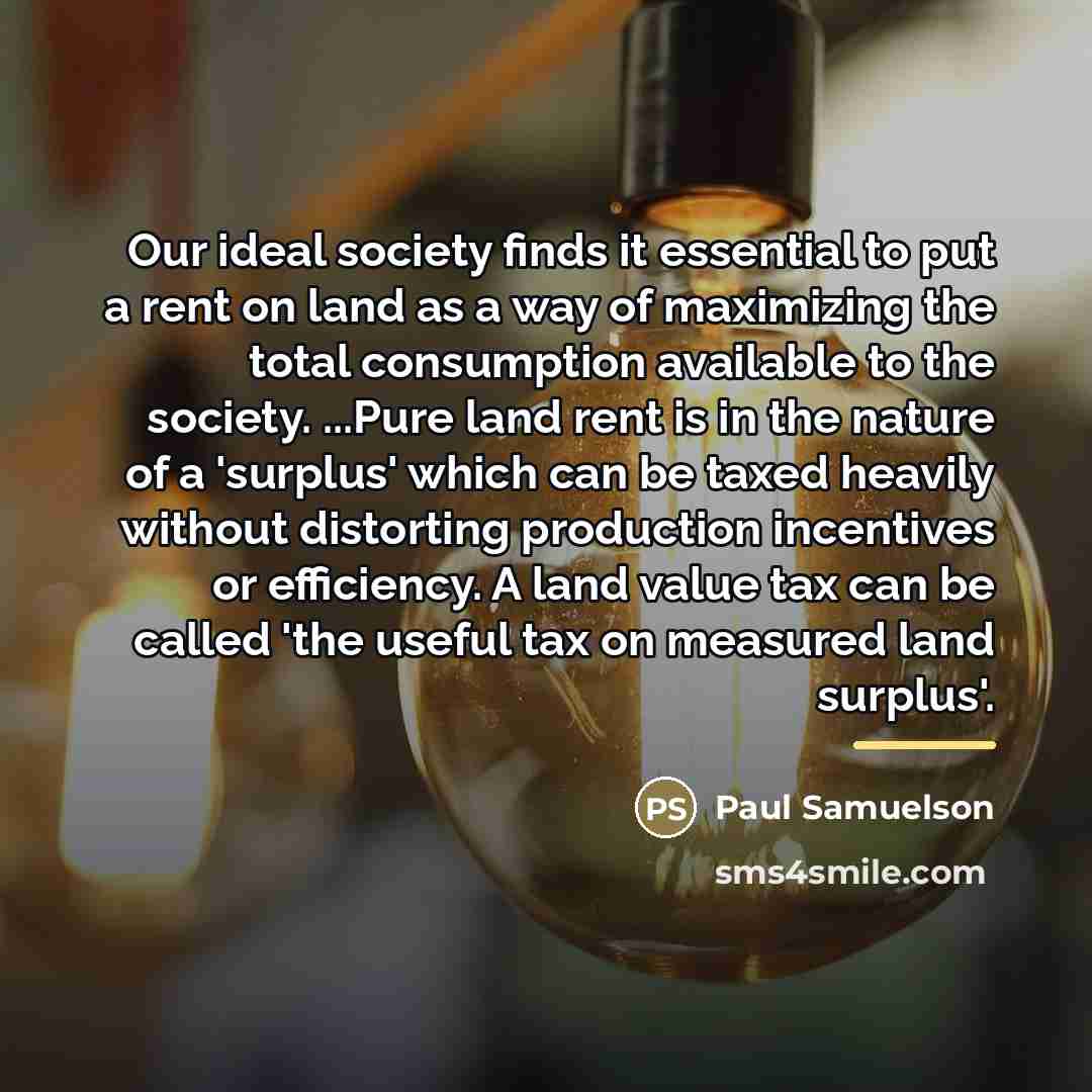 “Our ideal society finds it essential to put a rent…” quote by Paul Samuelson