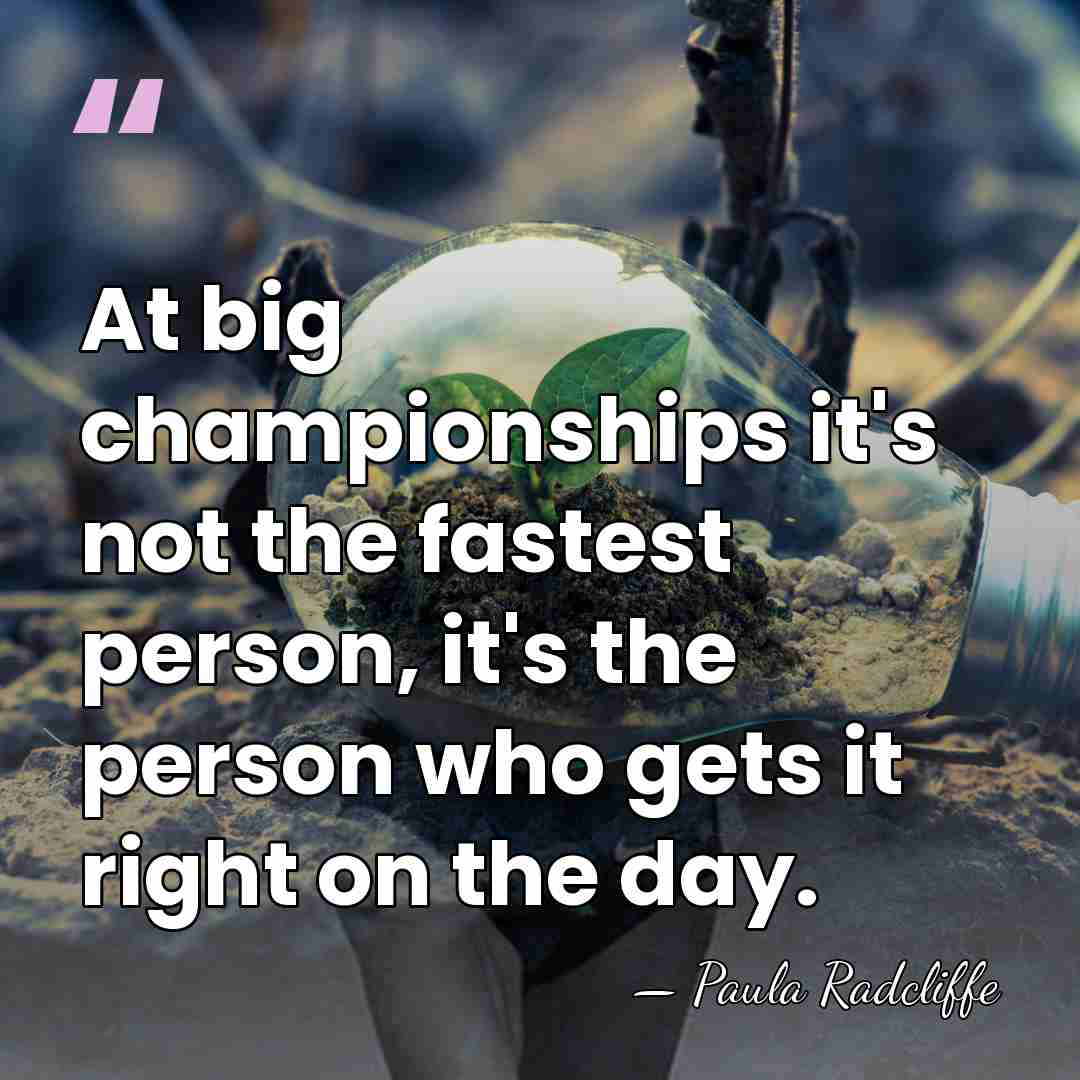 At big championships it's not the fastest person, it's the person who&hellip; - Paula Radcliffe