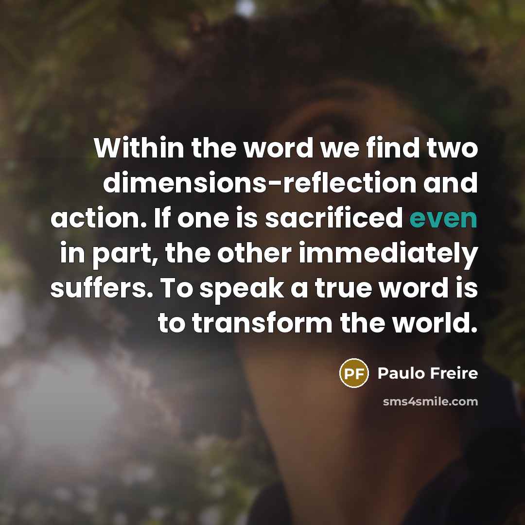 “Within the word we find two dimensions-reflection and action. If…” quote by Paulo Freire