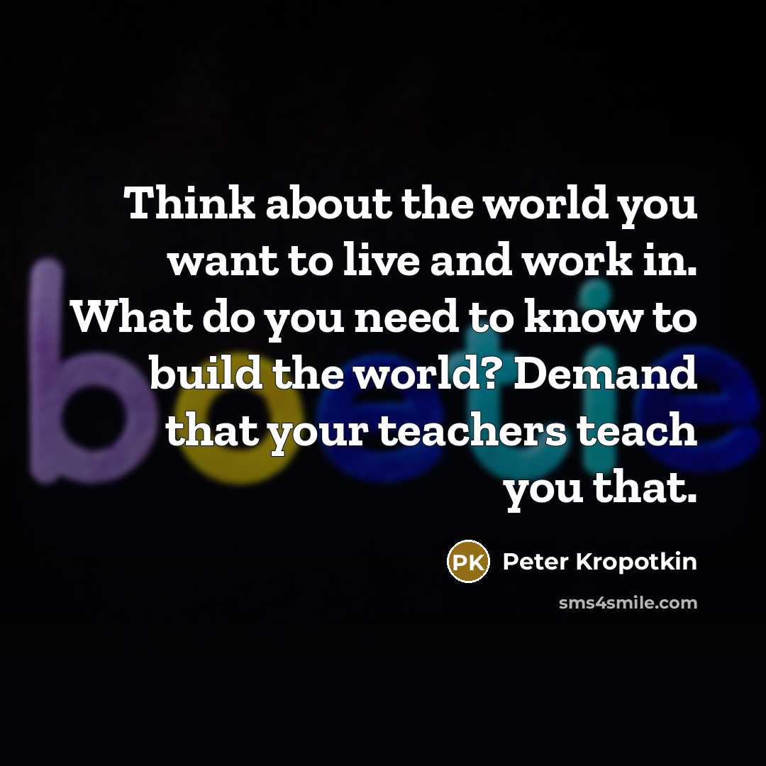“Think about the world you want to live and work…” quote by Peter Kropotkin