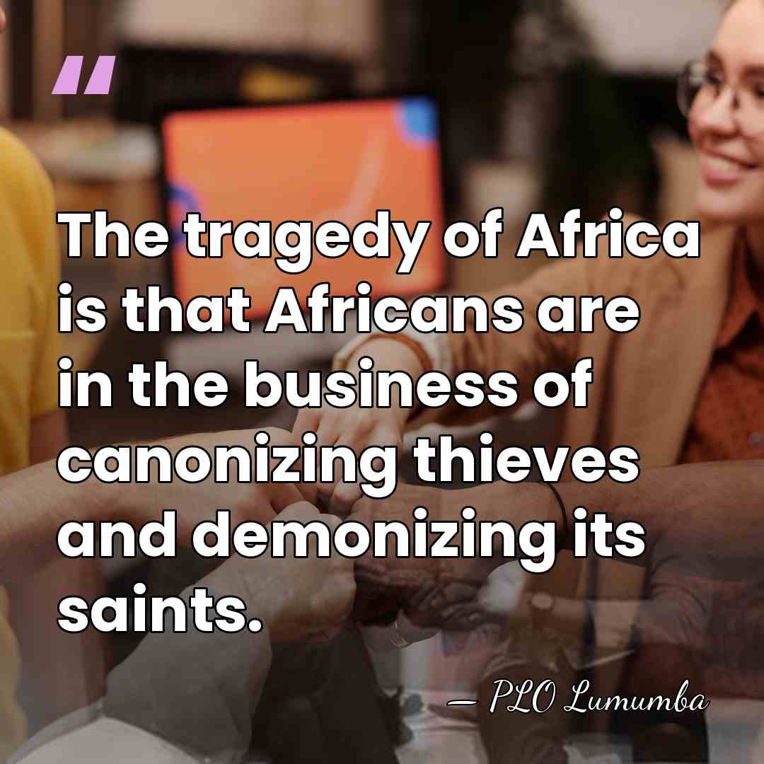 The tragedy of Africa is that Africans are in the business of&hellip; - PLO Lumumba